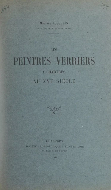 Les peintres verriers, à Chartres, au XVIe siècle - Maurice Jusselin - FeniXX réédition numérique