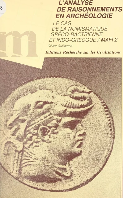 L'analyse de raisonnements en archéologie : le cas de la numismatique gréco-bactrienne et indo-grecque - Olivier Guillaume - FeniXX réédition numérique