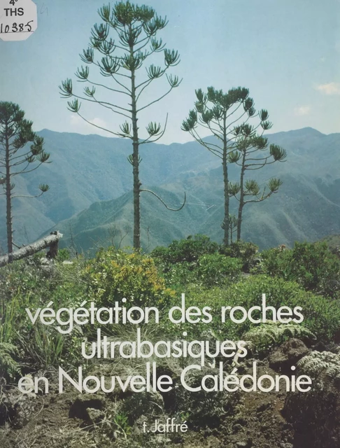 Étude écologique du peuplement végétal des sols dérivés de roches ultrabasiques en Nouvelle-Calédonie - Tanguy Jaffré - FeniXX réédition numérique