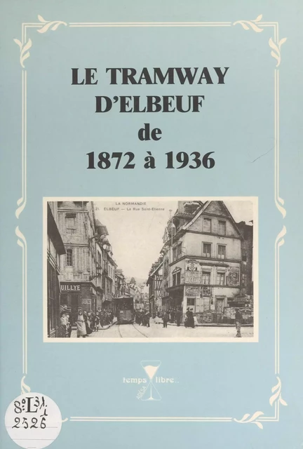 Le tramway d'Elbeuf de 1872 à 1936 - Alain Lamy - FeniXX réédition numérique