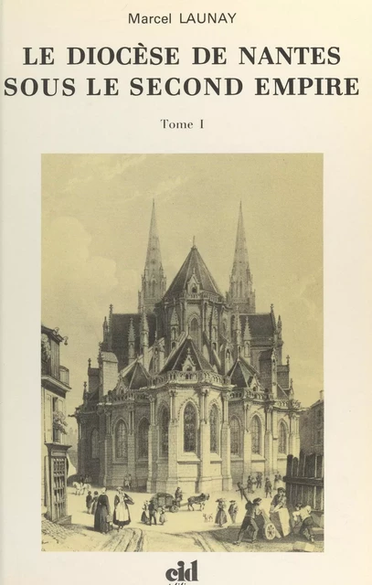 Le diocèse de Nantes sous le second Empire (1). Monseigneur Jaquemet, 1849-1869 - Marcel Launay - FeniXX réédition numérique