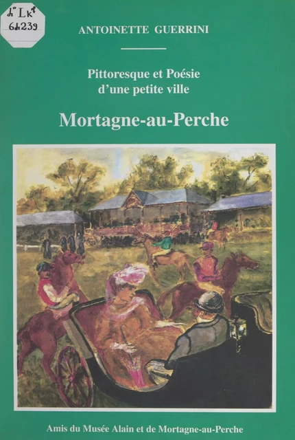 Pittoresque et poésie d'une petite ville : Mortagne-au-Perche - Antoinette Guerrini - FeniXX réédition numérique