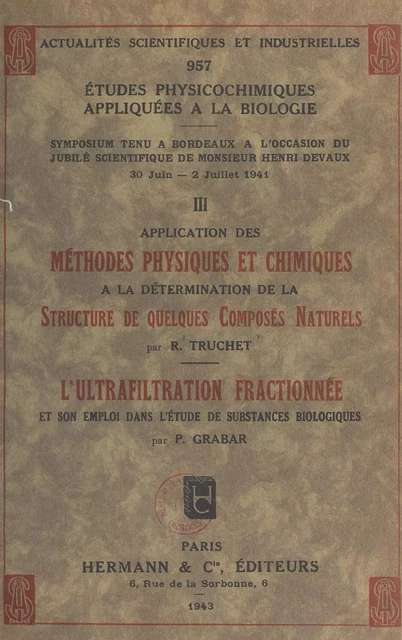 Études physicochimiques appliquées à la biologie (3). Application des méthodes physiques et chimiques à la détermination de la structure de quelques composés naturels. L'ultrafiltration fractionnée et son emploi dans l'étude de substances biologiques - Pierre Grabar, René Truchet - FeniXX réédition numérique