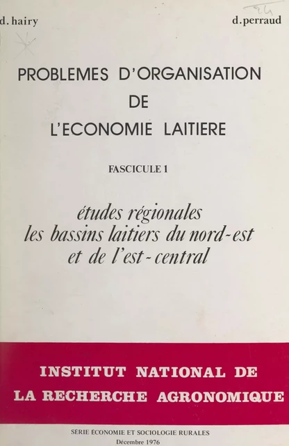 Problèmes d'organisation de l'économie laitière (1). Études régionales, les bassins laitiers du Nord-Est et de l'Est-central - Denis Hairy, Daniel Perraud - FeniXX réédition numérique