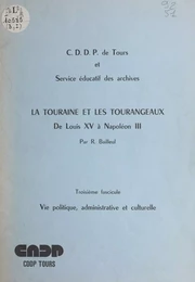 La Touraine et les Tourangeaux, de Louis XV à Napoléon III (3). Vie politique, administrative et culturelle