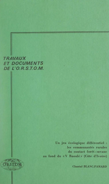 Un jeu écologique différentiel : les communautés rurales du contact forêt-savane au fond du « V Baoulé » (Côte d'Ivoire) - Chantal Blanc-Pamard - FeniXX réédition numérique