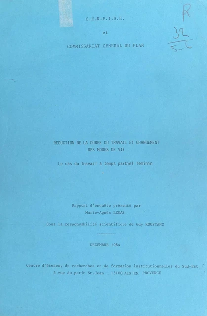 Réduction de la durée de travail et changement des modes de vie : le cas du travail à temps partiel féminin -  Centre d'étude, de recherches et de formation institutionnelles du Sud-Est (CERFISE),  Commissariat général du plan, Marie-Agnès Legay - FeniXX réédition numérique