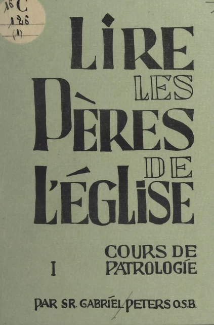 Lire les Pères de l'Église (1). Cours de patrologie - Gabriel Peters - FeniXX réédition numérique