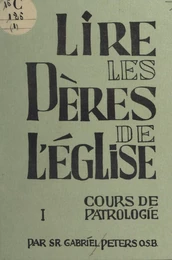 Lire les Pères de l'Église (1). Cours de patrologie