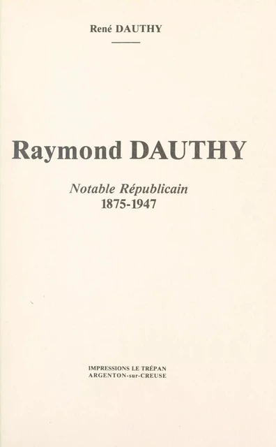 Raymond Dauthy, notable républicain (1875-1947) - René Dauthy - FeniXX réédition numérique