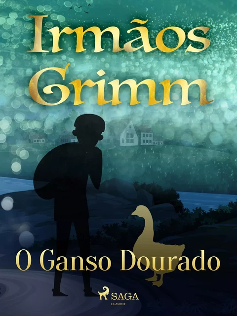 O Ganso Dourado - Irmãos Grimm - Saga Egmont International