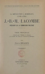 La Révolution à Bordeaux (1789-1794). J.-B.-M. Lacombe, président de la Commission militaire