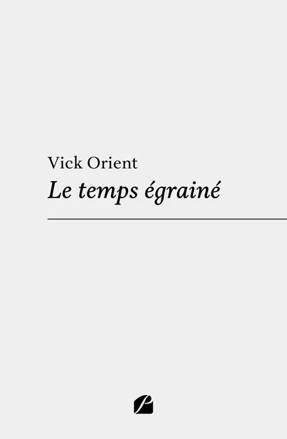 Le temps égrainé - Vick Orient - Editions du Panthéon