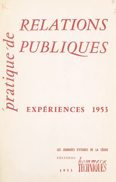 Pratique de relations publiques, expériences 1953 -  Commission générale d'organisation scientifique des Journées d'études de la Cégos - FeniXX réédition numérique