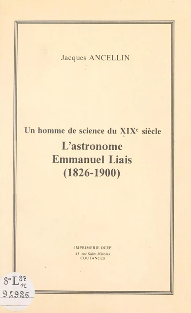 Un homme de science du XIXe siècle : l'astronome Emmanuel Liais (1826-1900) - Jacques Ancellin - FeniXX réédition numérique