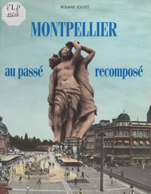 Montpellier au passé recomposé - Roland Jolivet - FeniXX réédition numérique