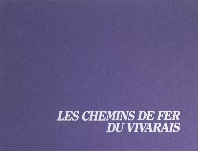 Les chemins de fer du Vivarais - Jean Arrivetz, Pascal Bejui - FeniXX réédition numérique