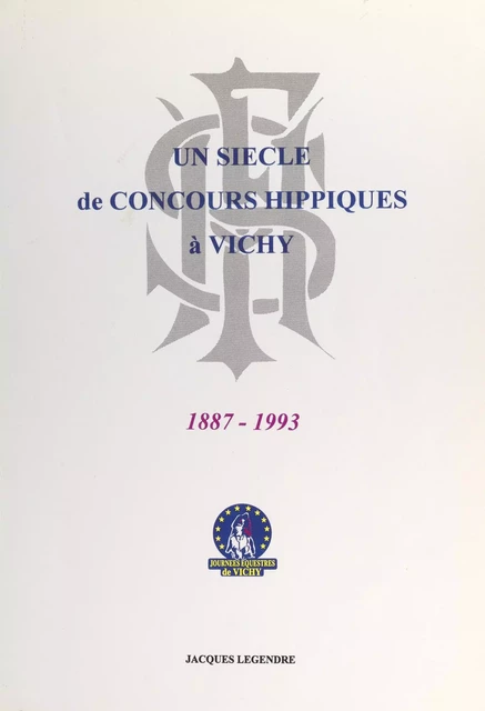 Naissance et vie des concours de chevaux de sport au terrain du Sichon, 1887-1993 - Jacques Legendre - FeniXX réédition numérique