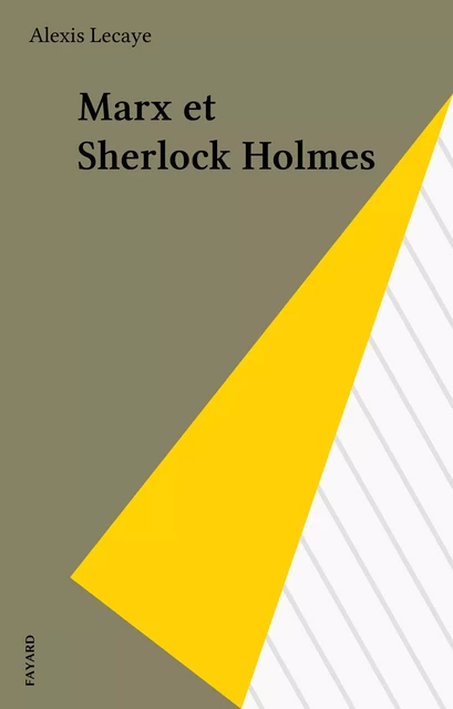 Marx et Sherlock Holmes - Alexis Lecaye - Fayard (réédition numérique FeniXX)