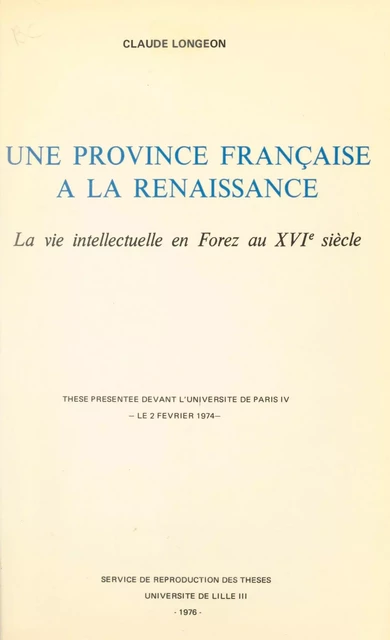 Une province française à la Renaissance : la vie intellectuelle en Forez au XVIe siècle - Claude Longeon - FeniXX réédition numérique