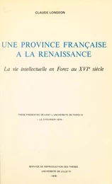 Une province française à la Renaissance : la vie intellectuelle en Forez au XVIe siècle