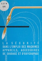 La sécurité dans l'emploi des machines, appareils, accessoires de soudage et d'oxy-coupage