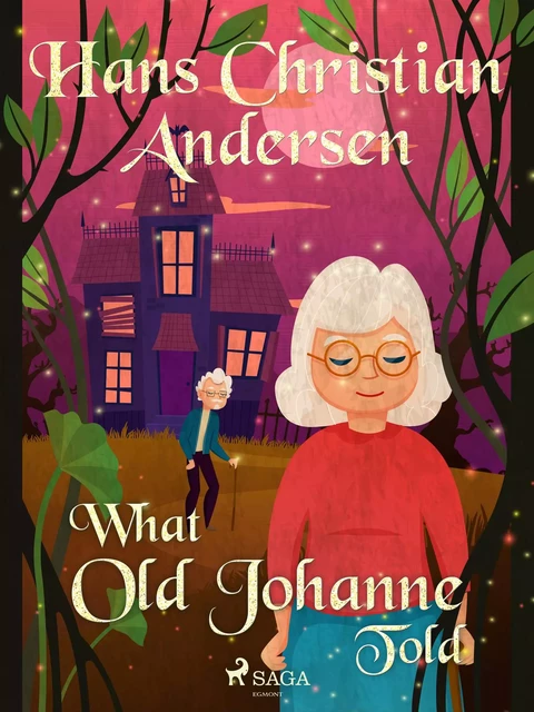 What Old Johanne Told - Hans Christian Andersen - Saga Egmont International