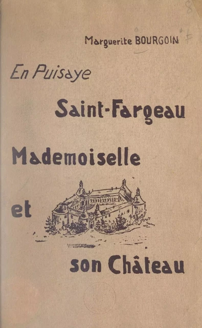 Saint-Fargeau, Mademoiselle et son château - Marguerite Bourgoin - FeniXX réédition numérique