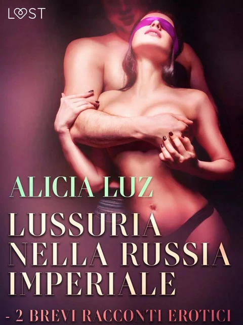 Lussuria nella Russia imperiale - 2 brevi racconti erotici - Alicia Luz - Saga Egmont International