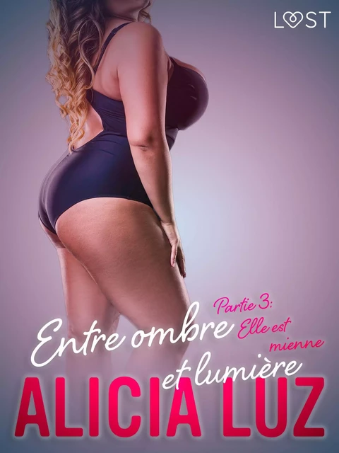 Entre ombre et lumière Partie 3 : Elle est mienne - Une série érotique - Alicia Luz - Saga Egmont French