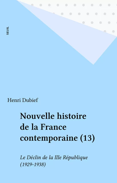 Nouvelle histoire de la France contemporaine (13) - Henri Dubief - Seuil (réédition numérique FeniXX)