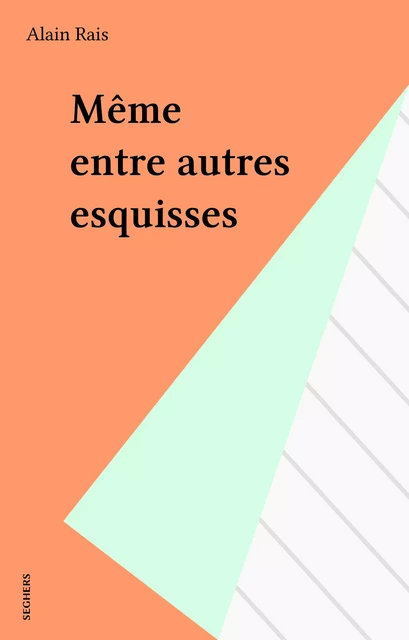 Même entre autres esquisses - Alain Rais - Seghers (réédition numérique FeniXX)