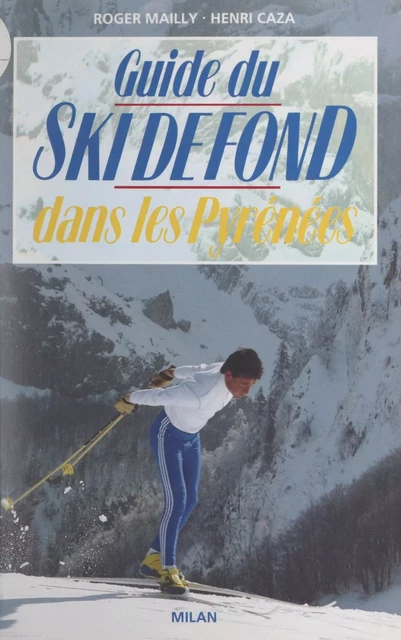 Guide du ski de fond dans les Pyrénées - Henri Caza, Roger Mailly - FeniXX réédition numérique