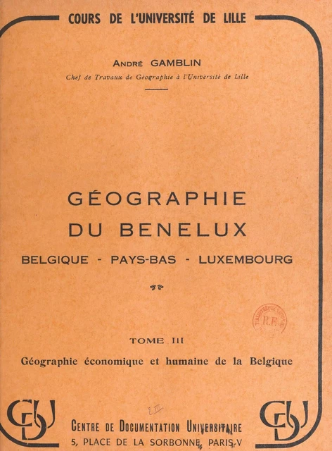 Géographie du Benelux : Belgique, Pays-Bas, Luxembourg (3). Géographie économique et humaine de la Belgique - André Gamblin - FeniXX réédition numérique