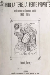 L'ouvrier, la terre, la petite propriété : jardin ouvrier et logement social, 1850-1945