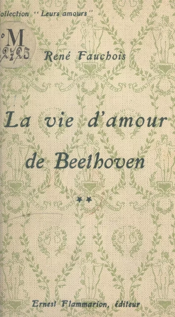 La vie d'amour de Beethoven (2) - René Fauchois - Flammarion (réédition numérique FeniXX)