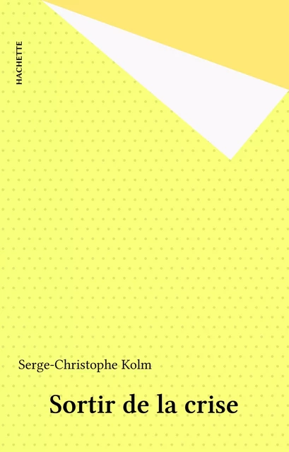 Sortir de la crise - Serge-Christophe Kolm - Hachette (réédition numérique FeniXX)