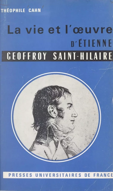 La vie et l'œuvre d'Étienne Geoffroy Saint-Hilaire - Théophile Cahn - FeniXX réédition numérique