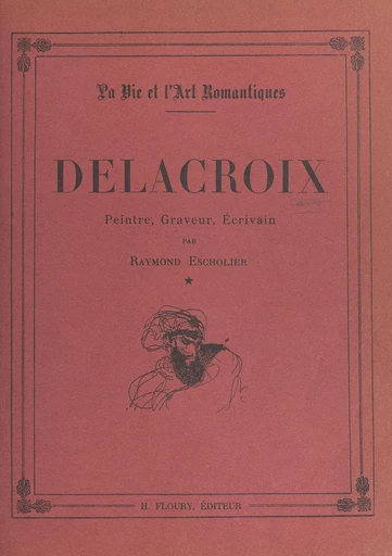 Delacroix (1798-1832) - Raymond Escholier - FeniXX réédition numérique