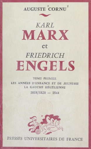 Karl Marx et Friedrich Engels, leur vie et leur œuvre (1) Les années d'enfance et de jeunesse, la gauche hégélienne, 1818/1820-1844 - Auguste Cornu - FeniXX réédition numérique