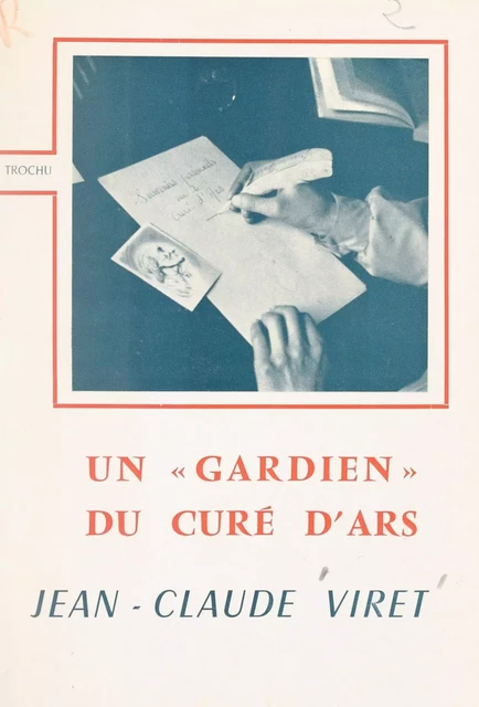 Un "gardien" du curé d'Ars : Jean-Claude Viret - Francis Trochu - FeniXX réédition numérique