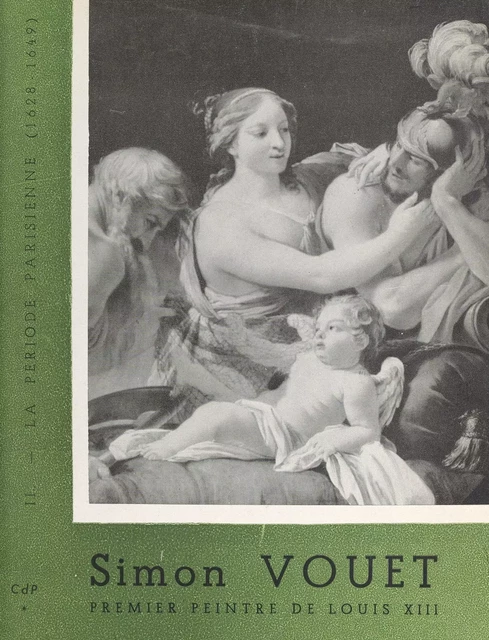 La vie et l'œuvre de Simon Vouet (2). Simon Vouet, premier peintre de Louis XIII - Yves Picart - FeniXX réédition numérique