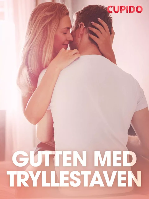 Gutten med tryllestaven - erotisk novelle -  Cupido - Saga Egmont International