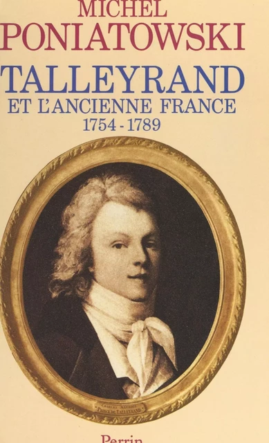 Talleyrand et l'ancienne France, 1754-1789 - Michel Poniatowski - (Perrin) réédition numérique FeniXX