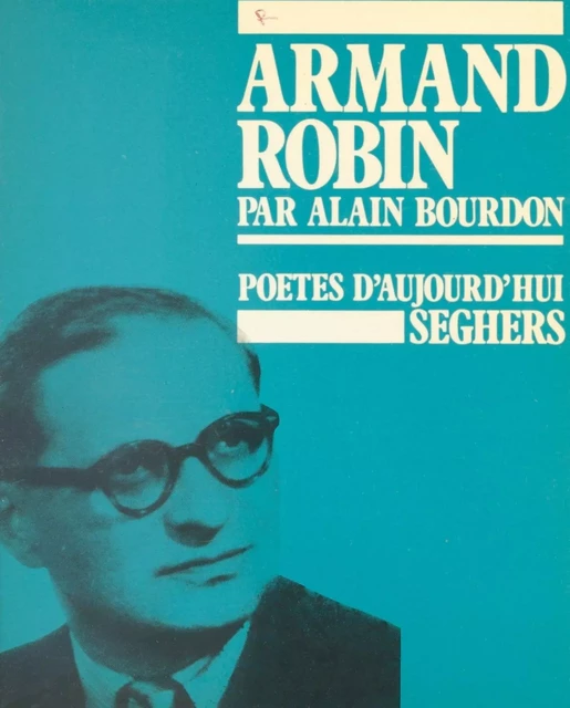 Armand Robin - Alain Bourdon - (Seghers) réédition numérique FeniXX