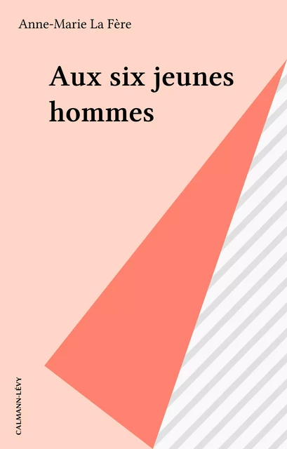 Aux six jeunes hommes - Anne-Marie La Fère - Calmann-Lévy (réédition numérique FeniXX)