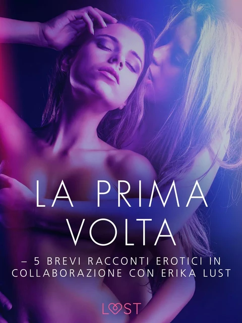 La prima volta - 5 brevi racconti erotici in collaborazione con Erika Lust - Lea Lind - Saga Egmont International