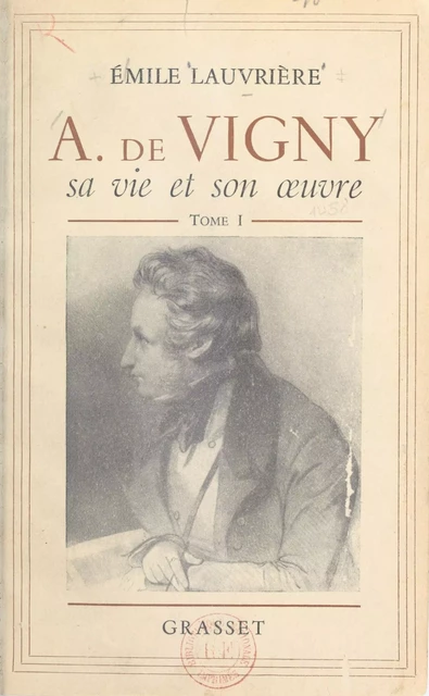 Alfred de Vigny, sa vie et son œuvre (1) - Émile Lauvrière - (Grasset) réédition numérique FeniXX