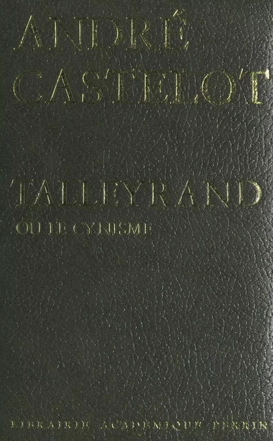 Talleyrand ou le cynisme - André Castelot - (Perrin) réédition numérique FeniXX