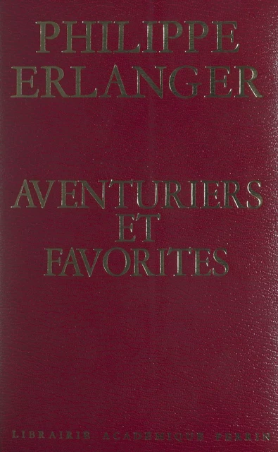 Aventuriers et favorites - Philippe Erlanger - (Perrin) réédition numérique FeniXX